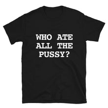 Load image into Gallery viewer, WHO ATE ALL THE PUSSY TEE
