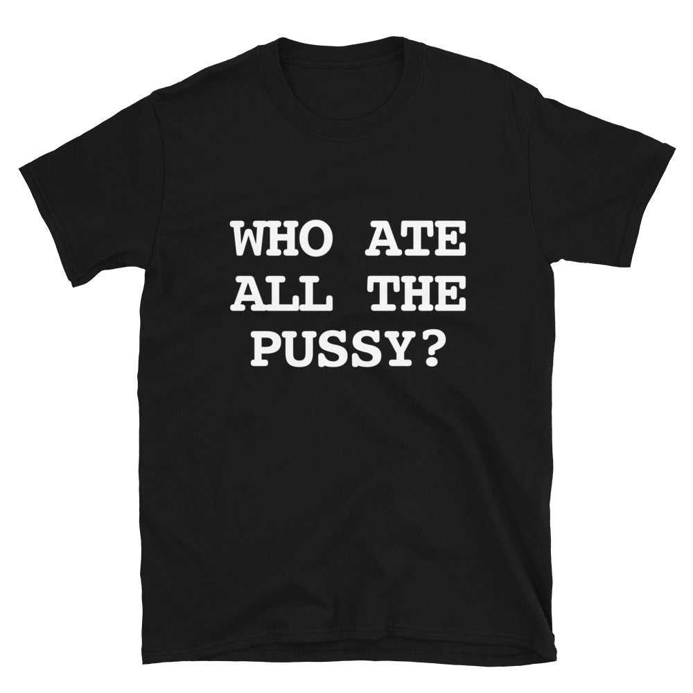 WHO ATE ALL THE PUSSY TEE